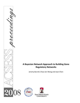  
A Bayesian Network Approach to Building Gene 
Regulatory Networks 
 
Jeremy Burrell, Chao‐Jen Wong and Joan Chen 
 
 