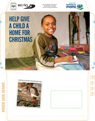 Ifundeliveredpleasereturnto:
HabitatforHumanityGB,
10TheGrove,Slough,SL11QP
Help give
a child A
home for
Christmas
EverychildshouldhaveacleanhomeatChristmas
TEXTPOSCOLSPLIT
JobNo......................................
 