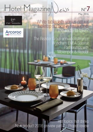 Hotel Magazine
May 2016
N°7News
White tablecloth versus natural
tabletop surface in restaurants
The route to take?
The Rezidor Group annual conference
Wyndham EMEA Summit
Partnerships with
Movenpick & Rezidor
Hot topics: hot drinks
New product 2016 preview part 7 - Project review
 