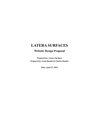 LATERA SURFACES
Website Design Proposal
Prepared for: Latera Surfaces
Prepared by: Scott Shoultz & Charles Shoultz
Date: April 27, 2015
 