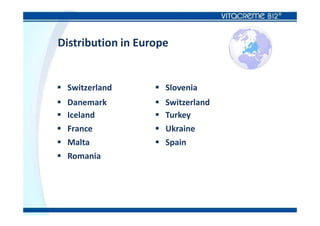 Distribution in Europe
Switzerland Slovenia
Danemark Switzerland
Iceland Turkey
France Ukraine
Malta Spain
Romania
 