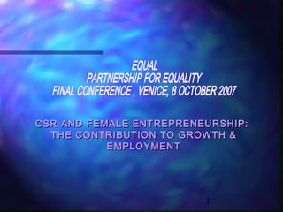 1
CSR AND FEMALE ENTREPRENEURSHIP:CSR AND FEMALE ENTREPRENEURSHIP:
THE CONTRIBUTION TO GROWTH &THE CONTRIBUTION TO GROWTH &
EMPLOYMENTEMPLOYMENT
 