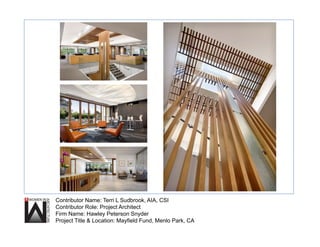 Contributor Name: Terri L Sudbrook, AIA, CSI
Contributor Role: Project Architect
Firm Name: Hawley Peterson Snyder
Project Title & Location: Mayfield Fund, Menlo Park, CA
 