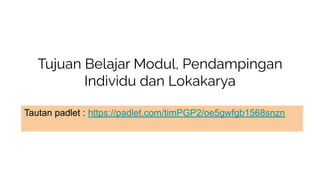 Tujuan Belajar Modul, Pendampingan
Individu dan Lokakarya
Tautan padlet : https://padlet.com/timPGP2/oe5gwfgb1568snzn
 