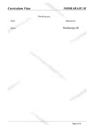 Curriculum Vitae NOOKARAJU.M
Thanking you,
Date: (Signature)
Place: Nookaraju.M
Page 6 of 6
 