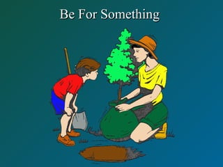 Be For SomethingBe For Something
 