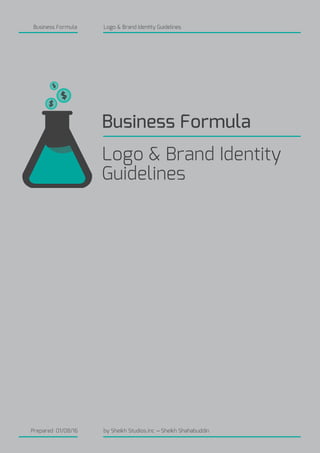 Business Formula Logo & Brand Identity Guidelines
by Sheikh Studios.Inc — Sheikh ShahabuddinPrepared 01/08/16
Business Formula
Logo & Brand Identity
Guidelines
$$
$$
$$
 