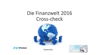 Die Finanzwelt 2016
Cross-check

Powered	by	
 