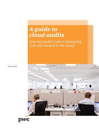A guide to
cloud audits
Internal audit’s role in balancing
risk and reward in the cloud
October 2014
 
