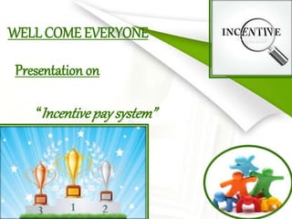 WELL COME EVERYONE
Presentation on
“Incentivepaysystem”
 