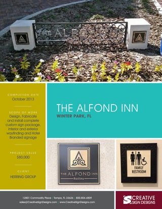 THE ALFOND INN
WINTER PARK, FL
12801 Commodity Place | Tampa, FL 33626 | 800.804.4809
sales@CreativeSignDesigns.com | www.CreativeSignDesigns.com
C O M P L E T I O N D A T E
October 2013
S C O P E O F W O R K
Design, Fabricate
and install complete
custom sign package,
interior and exterior
wayfinding and Hotel
Branded signage
P R O J E C T V A L U E
$80,000
C L I E N T
HERRING GROUP
 