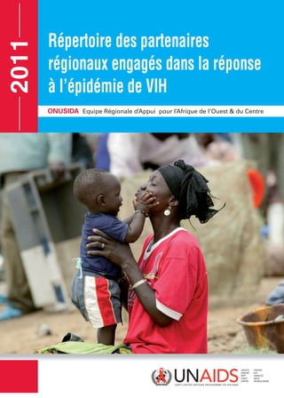 Répertoire des partenaires
régionaux engagés dans la réponse
à l’épidémie de VIH
ONUSIDA Equipe Régionale d’Appui pour l’Afrique de l’Ouest & du Centre
2011
 