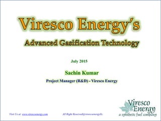July 2015
Sachin Kumar
Project Manager (R&D) - Viresco Energy
Visit Us at: www.virescoenergy.com All Right Reserved@virescoenergyllc.
 