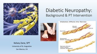 Diabetic Neuropathy:
Background & PT Intervention
Kelsey Zane, SPT
University of St. Augustine
San Marcos, CA
 
