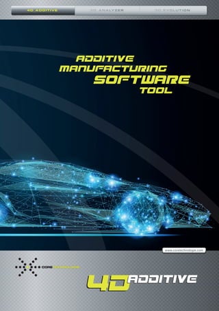 1
www.coretechnologie.com
ADDITIVE
MANUFACTURING
SOFTWARE 			
			TOOL
4D_ADDITIVE
 