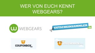 WER VON EUCH KENNT
WEBGEARS?
2
 