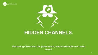 HIDDEN CHANNELS2
Marketing Channels, die jeder kennt, sind umkämpft und meist
teuer!
9
 