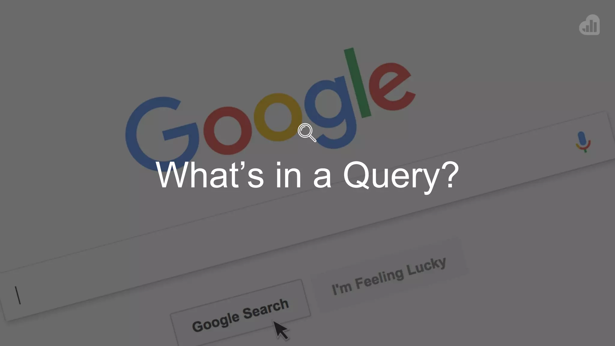 What’s in a Query?
 