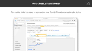 HACK 4: MOBILE SEGMENTATION
Turn mobile clicks into sales by segmenting your Google Shopping campaigns by device.
 