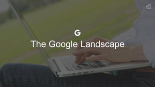 The Google Landscape
 
