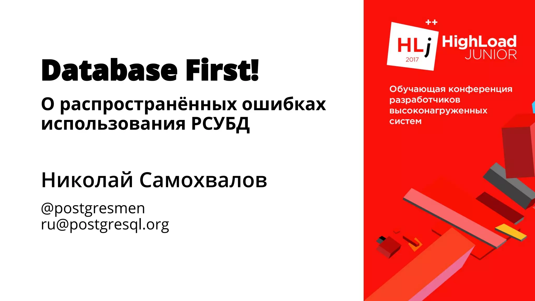 Database First!
О распространённых ошибках
использования РСУБД
Николай Самохвалов
@postgresmen
ru@postgresql.org
 