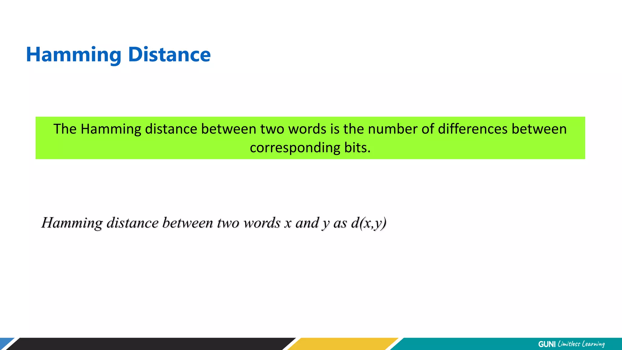 Hamming Distance
The Hamming distance between two words is the number of differences between
corresponding bits.
Hamming distance between two words x and y as d(x,y)
 