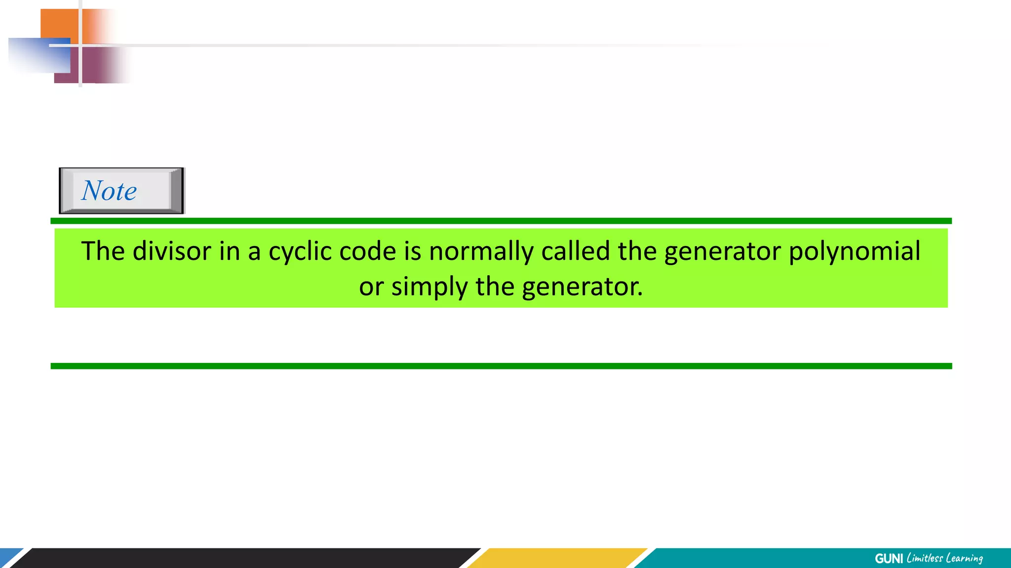 The divisor in a cyclic code is normally called the generator polynomial
or simply the generator.
Note
 