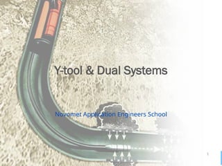 1
Y-tool & Dual Systems
Novomet Application Engineers School
 