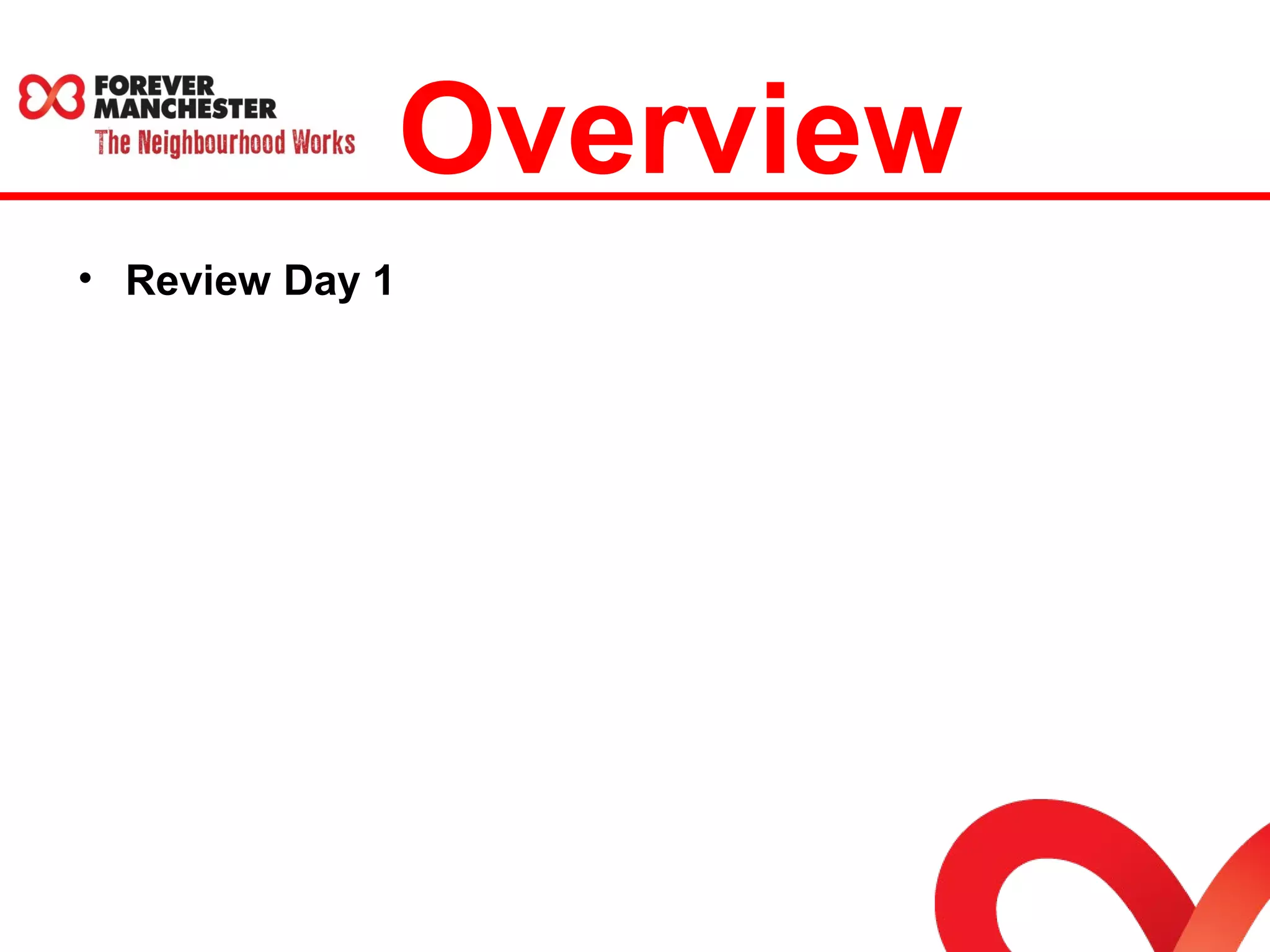 Overview 
• Review Day 1 
 