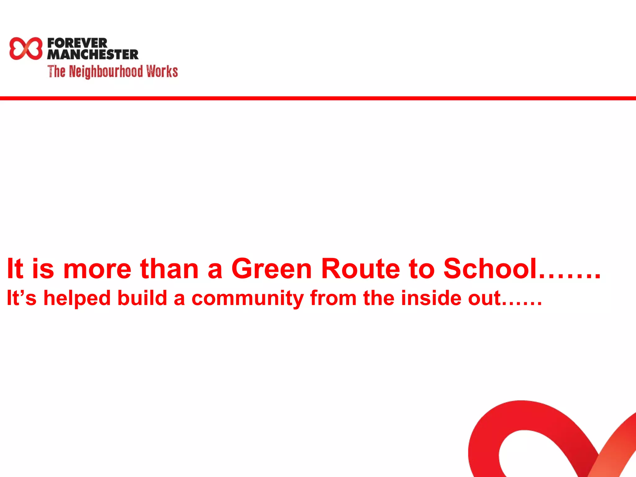 It is more than a Green Route to School……. 
It’s helped build a community from the inside out…… 
 
