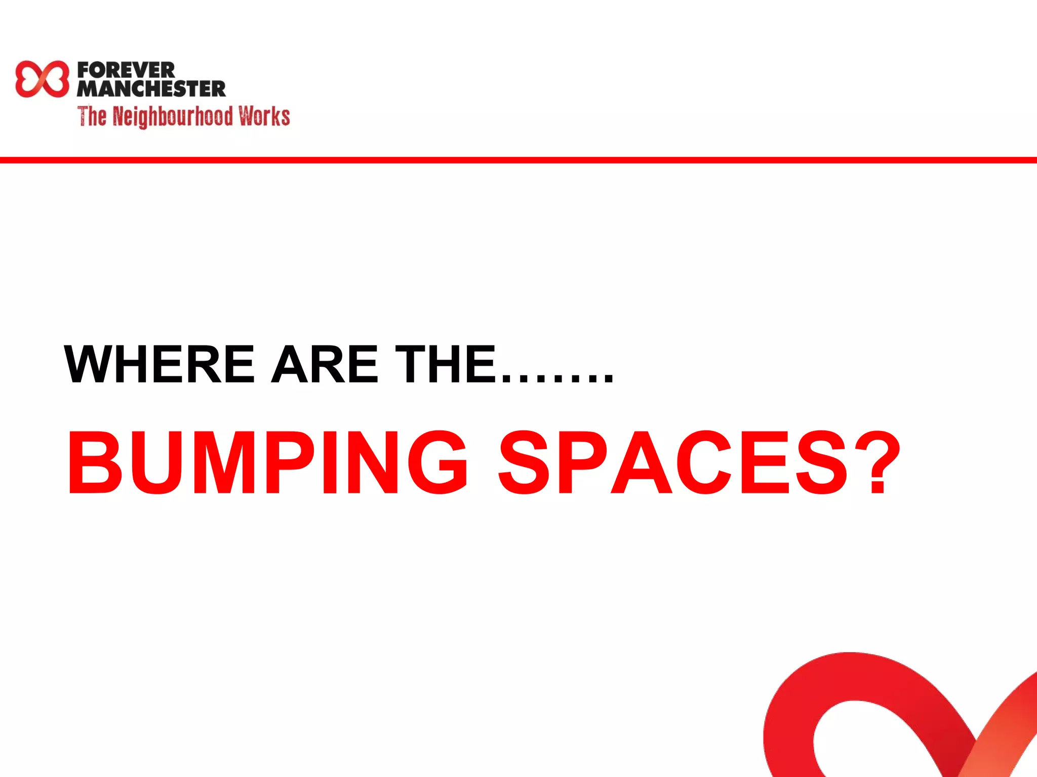 WHERE ARE THE……. 
BUMPING SPACES? 
 