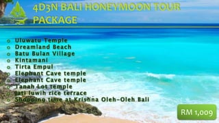 4D3N BALI HONEYMOON TOUR
PACKAGE
RM 1,009
 