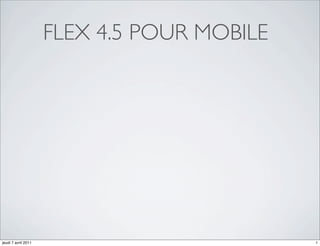 FLEX 4.5 POUR MOBILE




jeudi 7 avril 2011                          1
 