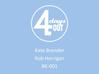 Kate	
  Brender	
  
Rob	
  Horrigan	
  
BK-­‐001	
  
 