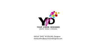 SHEILA “SHEE” M COLLINS, Designer
sheilacollins@yourvisiondesigned.com
 
