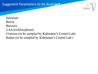 Selenium
Boron
Benzene
2,4,6-trichlorophenol
Uranium (to be sampled by Kahramaa’s Central Lab)
Radon (to be sampled by Kahramaa’s Central Lab )
Suggested Parameters to be Analyzed
 