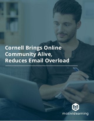 motivislearning
motivislearning.com | 1
Cornell Brings Online
Community Alive,
Reduces Email Overload
motivislearning
 