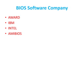 BIOS Software Company
• AWARD
• IBM
• INTEL
• AMIBIOS
 