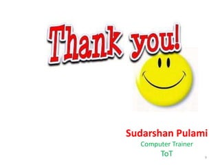 Sudarshan Pulami
Computer Trainer
ToT 9
 