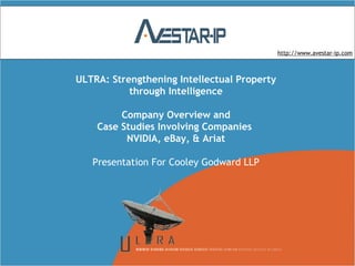 ULTRA: Strengthening Intellectual Property
through Intelligence
Company Overview and
Case Studies Involving Companies
NVIDIA, eBay, & Ariat
Presentation For Cooley Godward LLP
http://www.avestar-ip.com
 