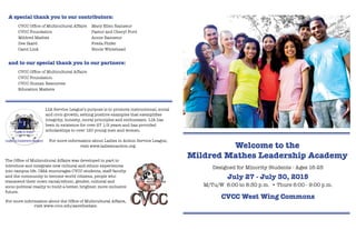 A special thank you to our contributors:
Welcome to the
Mildred Mathes Leadership Academy
Designed for Minority Students - Ages 16-25
July 27 - July 30, 2015
M/Tu/W 6:00 to 8:30 p.m. • Thurs 6:00 - 9:00 p.m.
CVCC West Wing Commons
LIA Service League’s purpose is to promote instructional, social
and civic growth; setting positive examples that exemplifies
integrity, honesty, moral principles and enthusiasm. LIA has
been in existence for over 27 1/2 years and has provided
scholarships to over 120 young men and women.
For more information about Ladies in Action Service League,
visit www.ladiesinaction.org.
CVCC Office of Multicultural Affairs
CVCC Foundation
Mildred Mathes
Dee Ikard
Carol Link
Mary Ellen Ramseur
Pastor and Cheryl Ford
Annie Ramseur
Freda Phifer
Nicole Whitehead
The Office of Multicultural Affairs was developed in part to
introduce and integrate new cultural and ethnic experiences
into campus life. OMA encourages CVCC students, staff faculty
and the community to become world citizens, people who
transcend their ouwn racial/ethnic, gender, cultural and
socio-political reality to build a better, brighter, more inclusive
future.
For more information about the Office of Multicultural Affairs,
visit www.cvcc.edu/savethedate.
and to our special thank you to our partners:
CVCC Office of Multicultural Affairs
CVCC Foundation
CVCC Human Resources
Education Matters
 