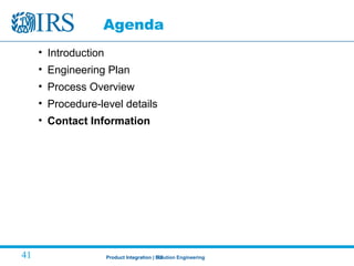 Product Integration | ITS41
Agenda
• Introduction
• Engineering Plan
• Process Overview
• Procedure-level details
• Contact Information
41 Product Integration | Solution Engineering
 
