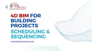4D BIM FOR
BUILDING
PROJECTS
SCHEDULING &
SEQUENCING
www.topbimcompany.com
 