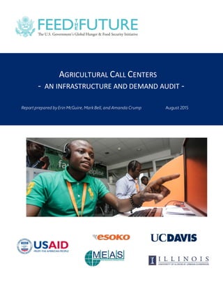 AGRICULTURAL CALL CENTERS
- AN INFRASTRUCTURE AND DEMAND AUDIT -
Report prepared by Erin McGuire, Mark Bell, and Amanda Crump August 2015
 