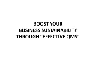 BOOST YOUR
BUSINESS SUSTAINABILITY
THROUGH “EFFECTIVE QMS”
 