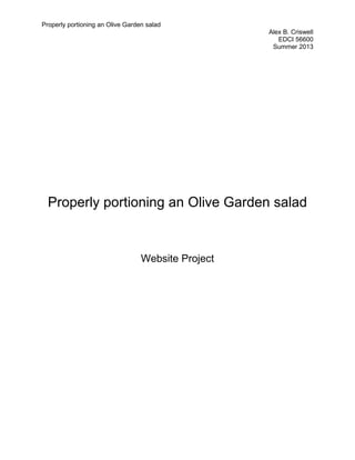 Properly portioning an Olive Garden salad
Alex B. Criswell
EDCI 56600
Summer 2013
Properly portioning an Olive Garden salad
Website Project
 