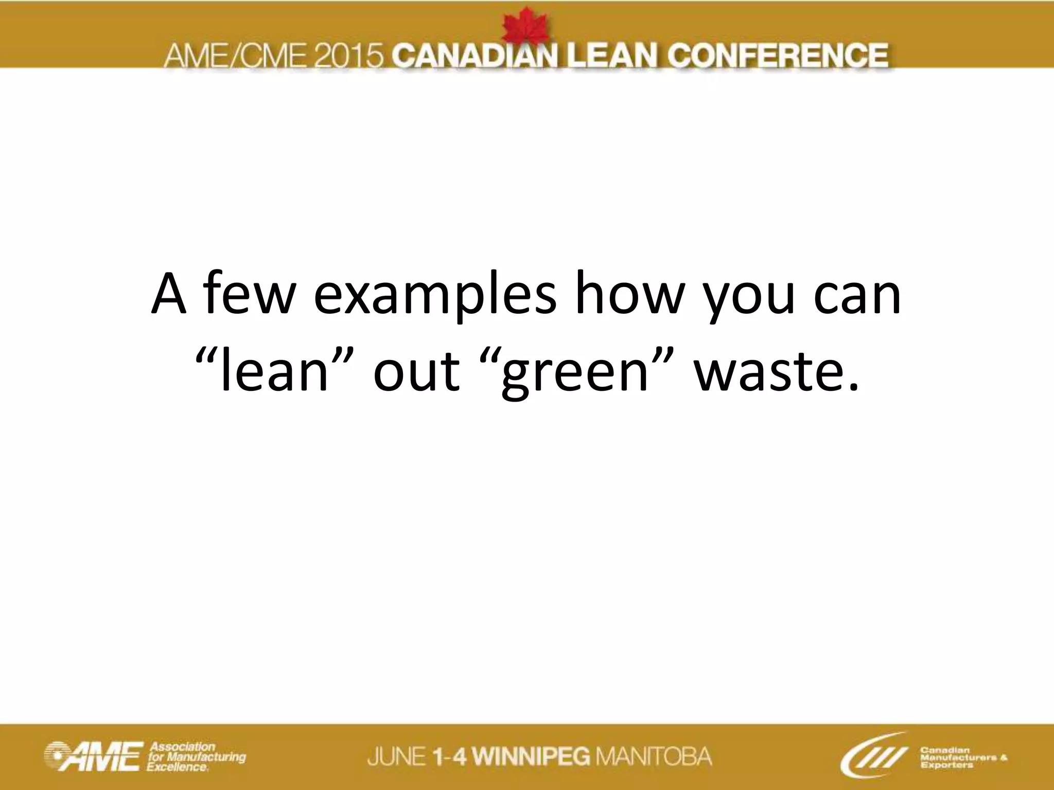 A few examples how you can
“lean” out “green” waste.
 