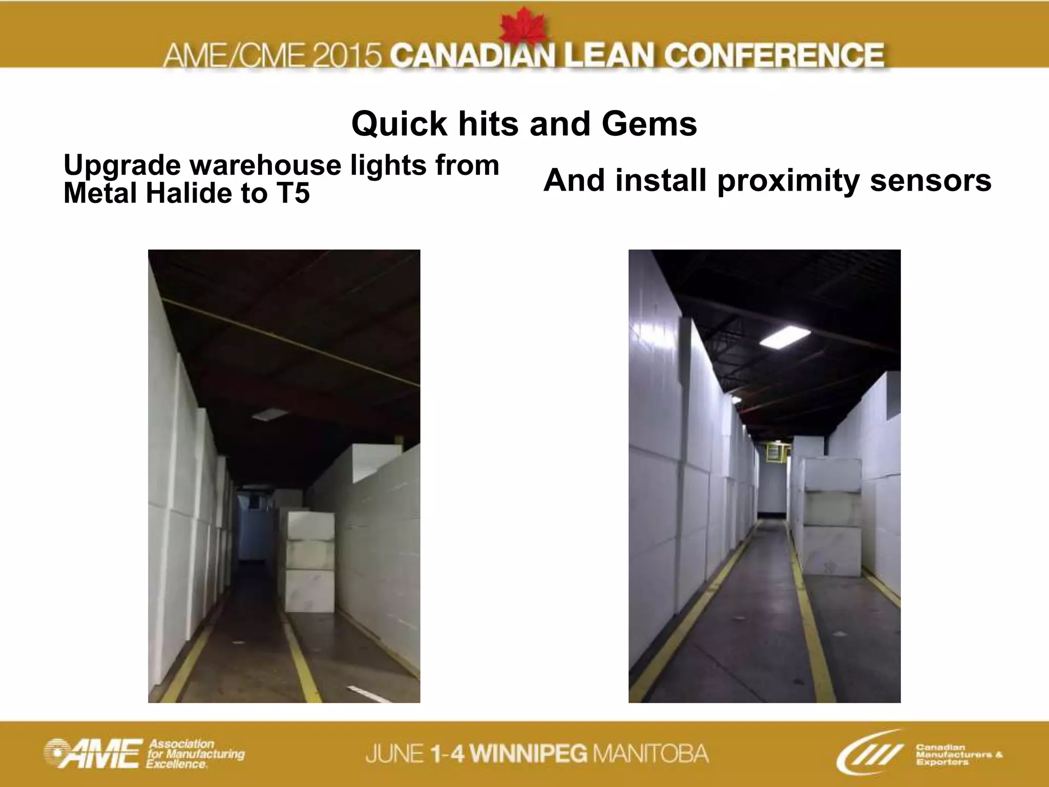 Quick hits and Gems
Upgrade warehouse lights from
Metal Halide to T5 And install proximity sensors
 