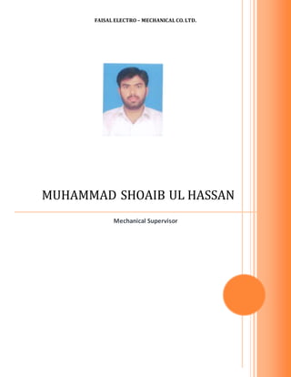 FAISAL ELECTRO – MECHANICAL CO. LTD.
MUHAMMAD SHOAIB UL HASSAN
Mechanical Supervisor
 