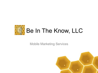 Be In The Know, LLC
Mobile Marketing Services
 